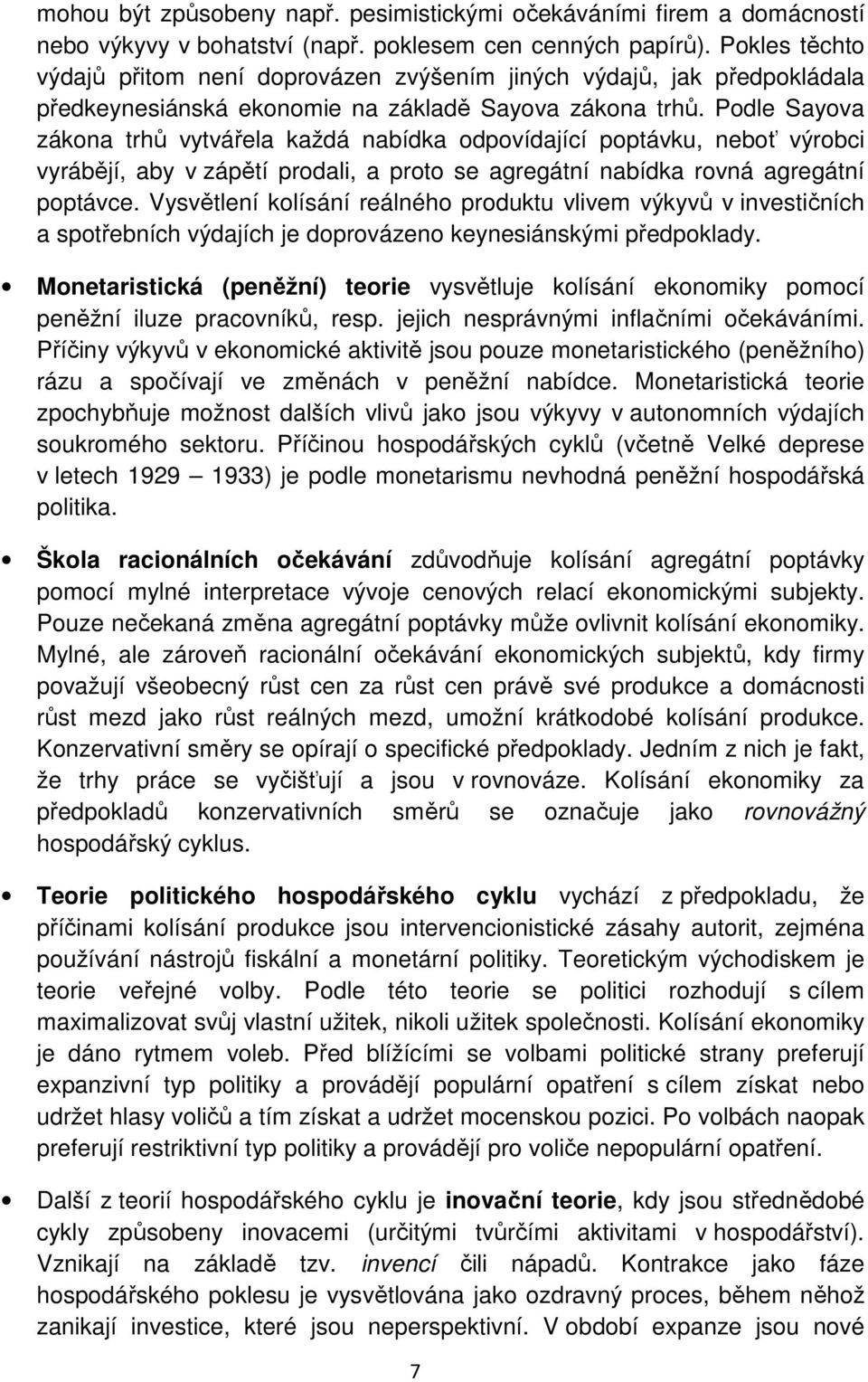 Podle Sayova zákona trhů vytvářela každá nabídka odpovídající poptávku, neboť výrobci vyrábějí, aby v zápětí prodali, a proto se agregátní nabídka rovná agregátní poptávce.