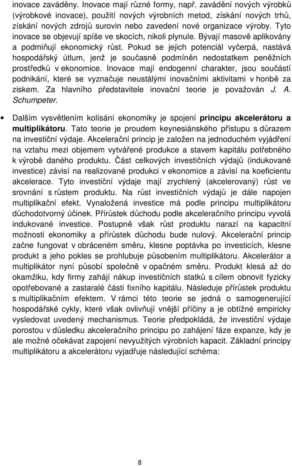 Tyto inovace se objevují spíše ve skocích, nikoli plynule. Bývají masově aplikovány a podmiňují ekonomický růst.