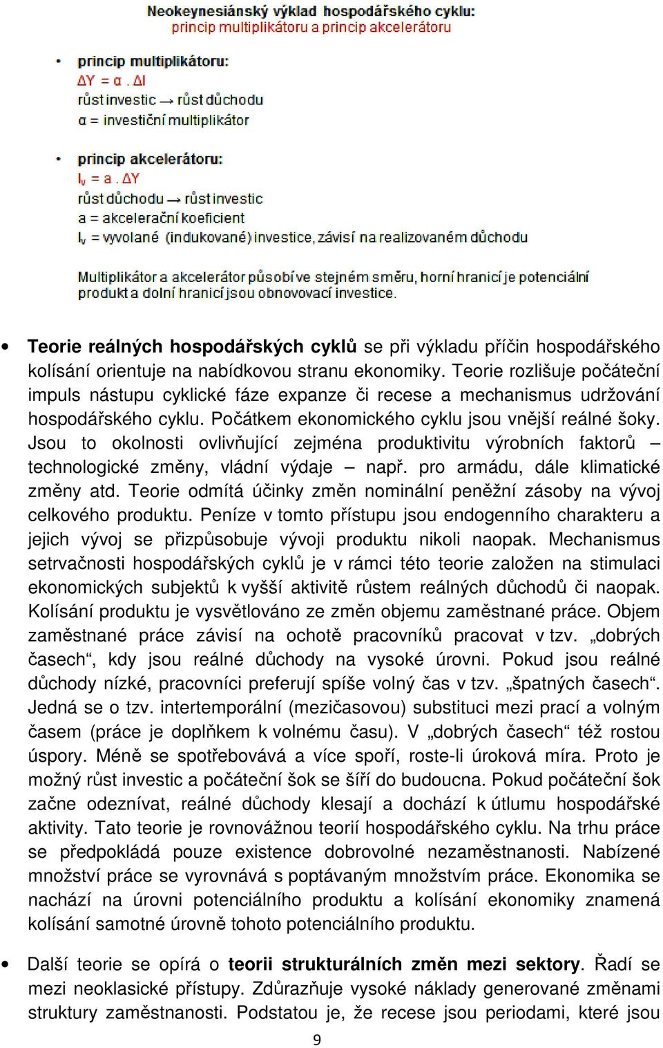 Jsou to okolnosti ovlivňující zejména produktivitu výrobních faktorů technologické změny, vládní výdaje např. pro armádu, dále klimatické změny atd.