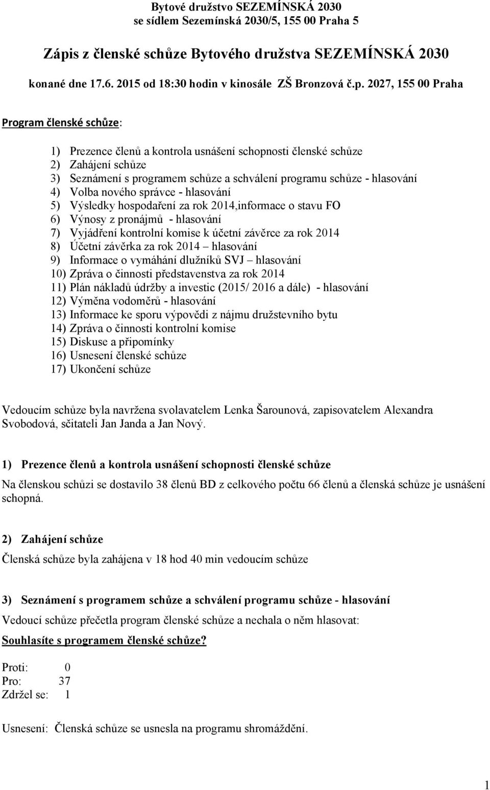 2027, 155 00 Praha Program členské schůze: 1) Prezence členů a kontrola usnášení schopnosti členské schůze 2) Zahájení schůze 3) Seznámení s programem schůze a schválení programu schůze - hlasování