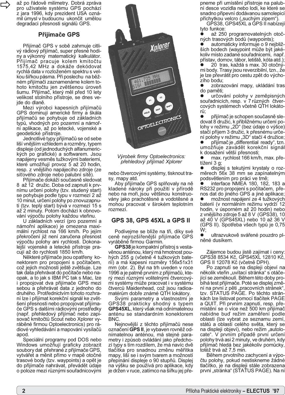 Byl na trh uveden v roce 1996 a je patrnì prvním z pøijímaèù, který mezi rùznými volitelnými ètvercovými systémy mùže pracovat i v systému ètvercù Maidenhead, což jsou radioamatérùm dobøe známé QTH