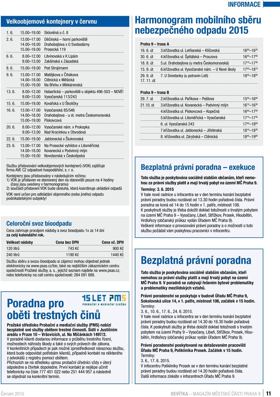 6. 8.00 12.00 Habartická parkoviště u objektu 496-503 NOVÉ! 9.00 13.00 Vysočanská 113/243 15. 6. 15.00 19.00 Kovářská x U Školičky 16. 6. 13.00 17.00 Vysočanská 85/546 14.00 18.00 Drahobejlova - u st.
