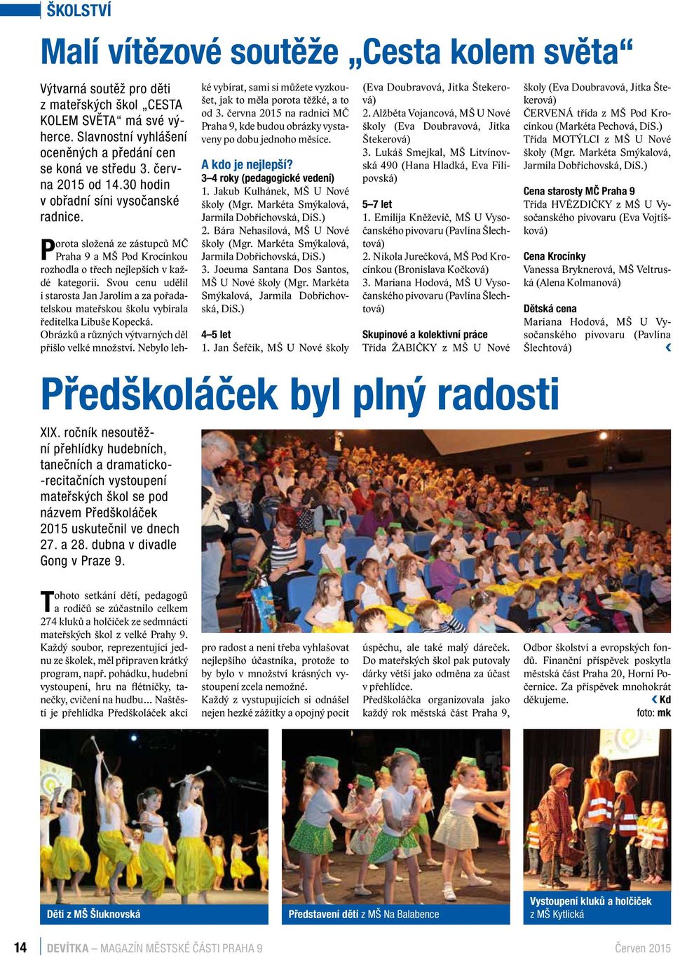 Svou cenu udělil i starosta Jan Jarolím a za pořadatelskou mateřskou školu vybírala ředitelka Libuše Kopecká. Obrázků a různých výtvarných děl přišlo velké množství.