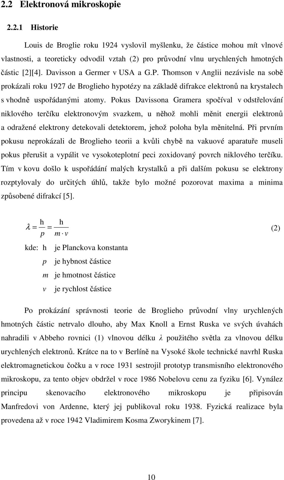 Pokus Davissona Gramera spočíval v odstřelování niklového terčíku elektronovým svazkem, u něhož mohli měnit energii elektronů a odražené elektrony detekovali detektorem, jehož poloha byla měnitelná.