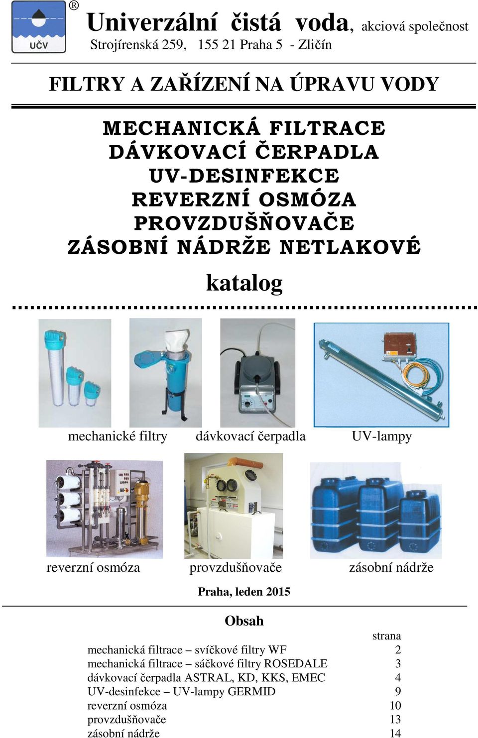 reverzní osmóza provzdušňovače zásobní nádrže Praha, leden 2015 Obsah strana mechanická filtrace svíčkové filtry WF 2 mechanická filtrace