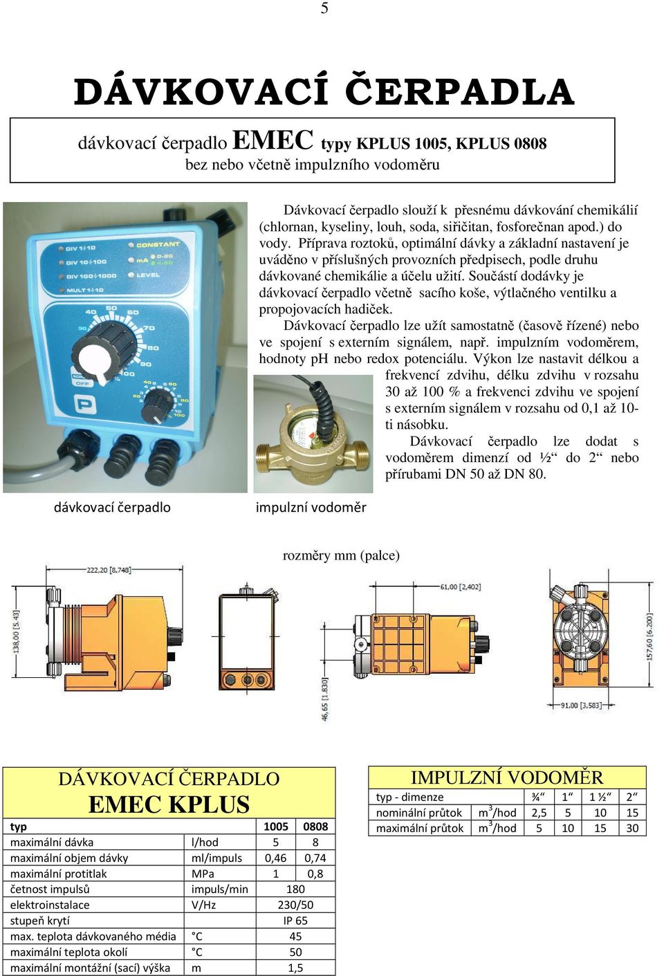 Součástí dodávky je dávkovací čerpadlo včetně sacího koše, výtlačného ventilku a propojovacích hadiček.