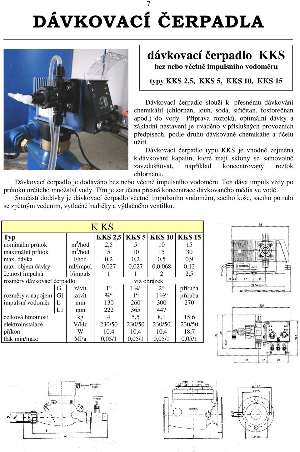 Dávkovací čerpadlo typu KKS je vhodné zejména k dávkování kapalin, které mají sklony se samovolně zavzdušňovat, například koncentrovaný roztok chlornanu.