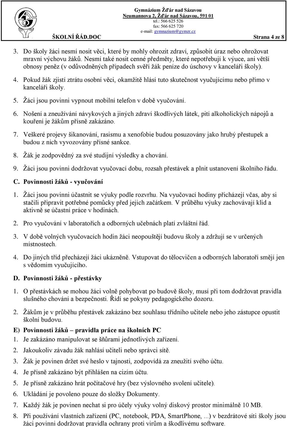 Pokud ţák zjistí ztrátu osobní věci, okamţitě hlásí tuto skutečnost vyučujícímu nebo přímo v kanceláři školy. 5. Ţáci jsou povinni vypnout mobilní telefon v době vyučování. 6.