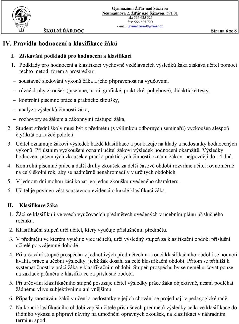 různé druhy zkoušek (písemné, ústní, grafické, praktické, pohybové), didaktické testy, kontrolní písemné práce a praktické zkoušky, analýza výsledků činnosti ţáka, rozhovory se ţákem a zákonnými