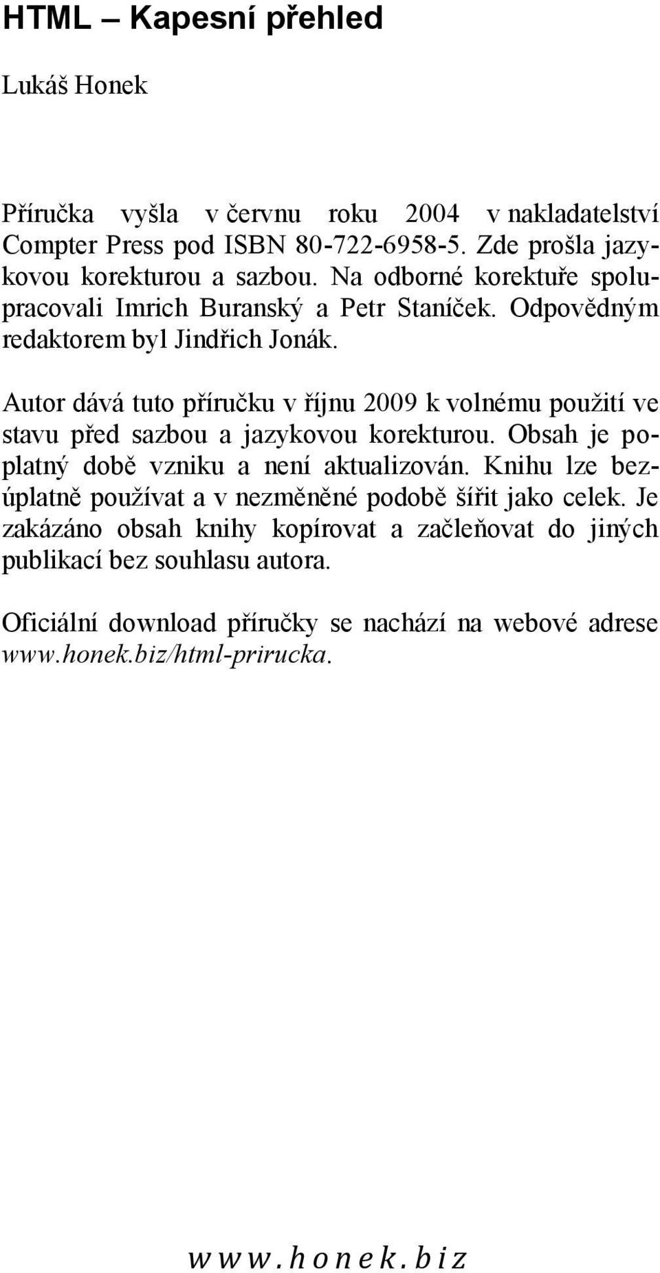 Autor dává tuto příručku v říjnu 2009 k volnému použití ve stavu před sazbou a jazykovou korekturou. Obsah je poplatný době vzniku a není aktualizován.