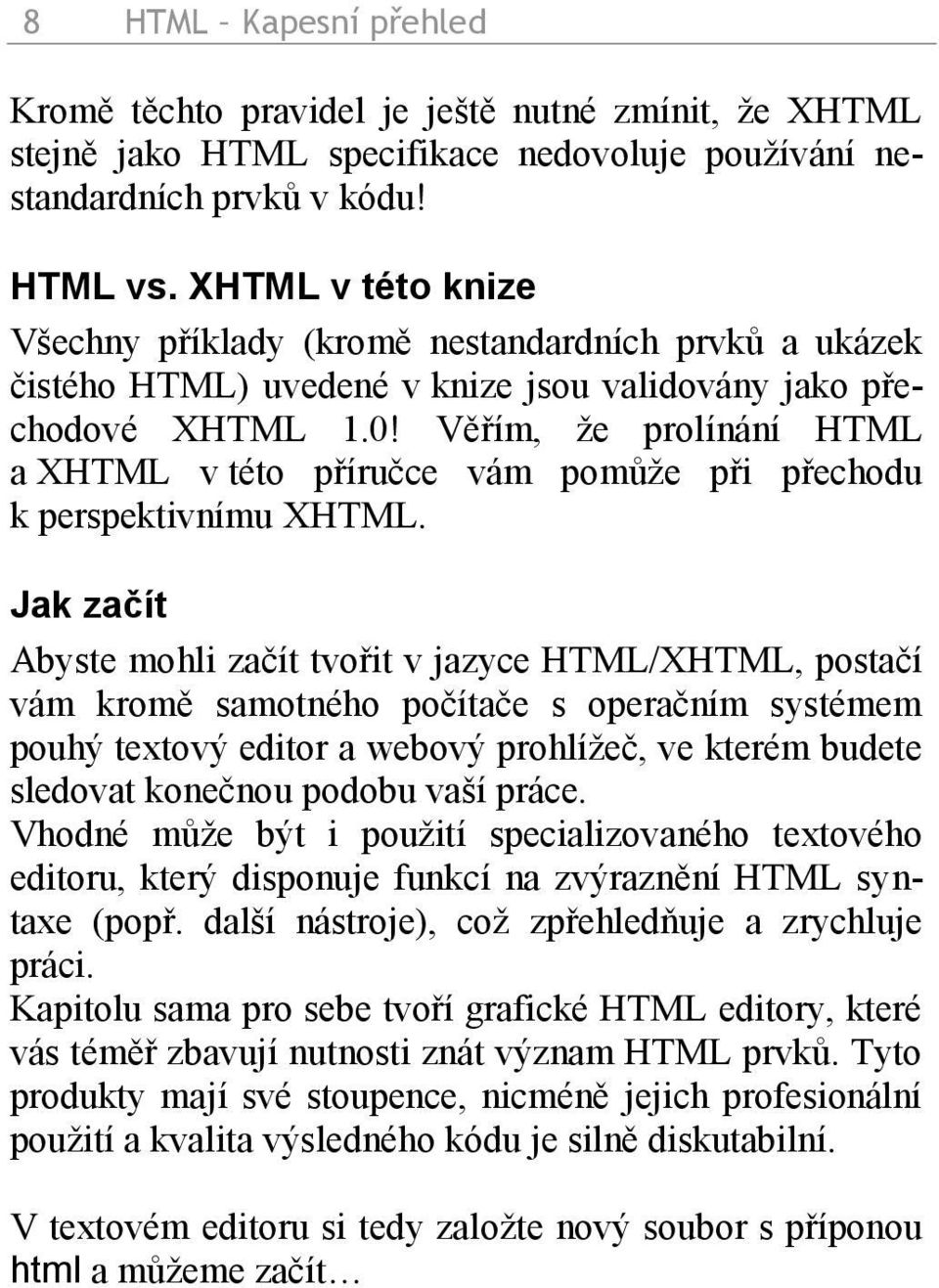 Věřím, že prolínání HTML a XHTML v této příručce vám pomůže při přechodu k perspektivnímu XHTML.