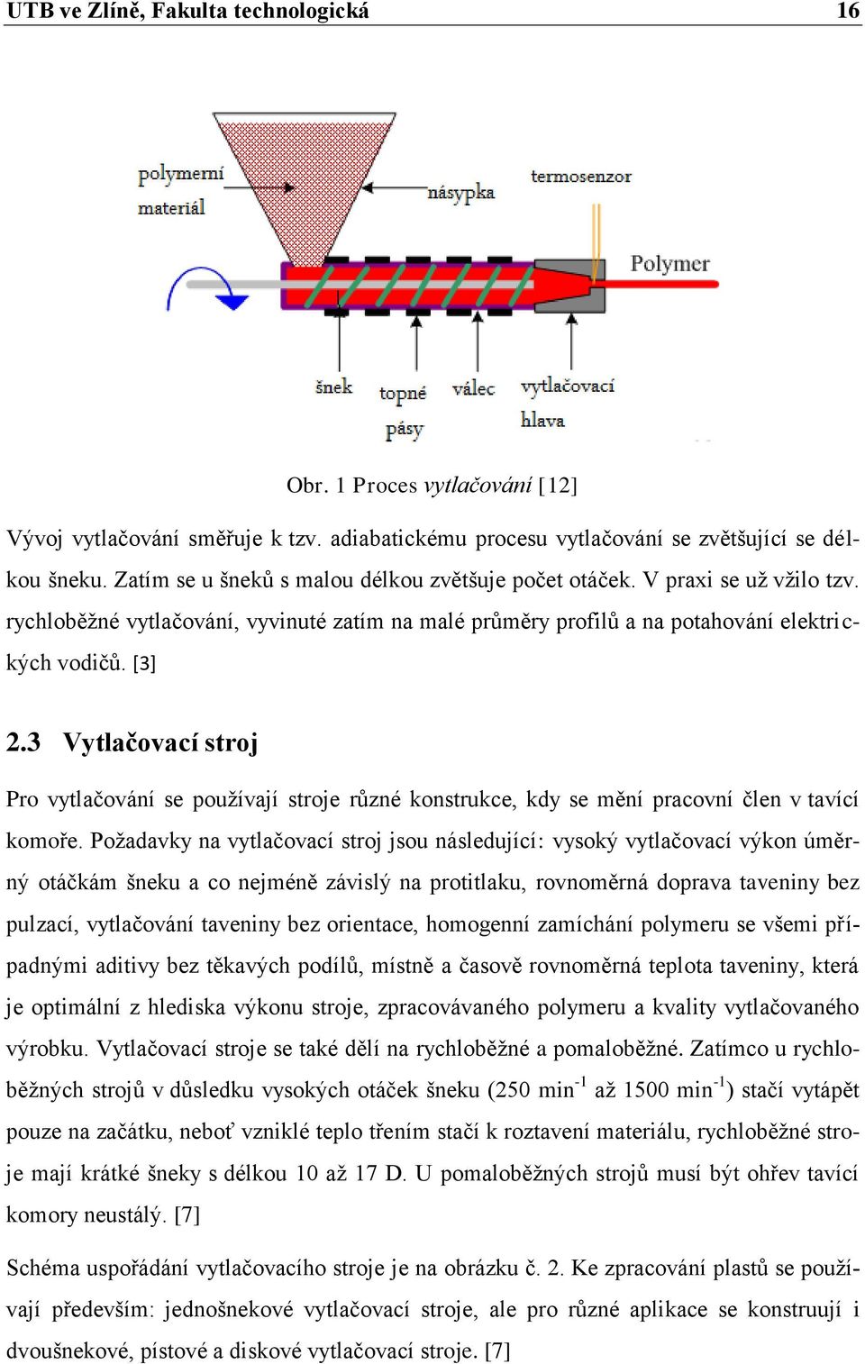 3 Vytlačovací stroj Pro vytlačování se pouţívají stroje různé konstrukce, kdy se mění pracovní člen v tavící komoře.