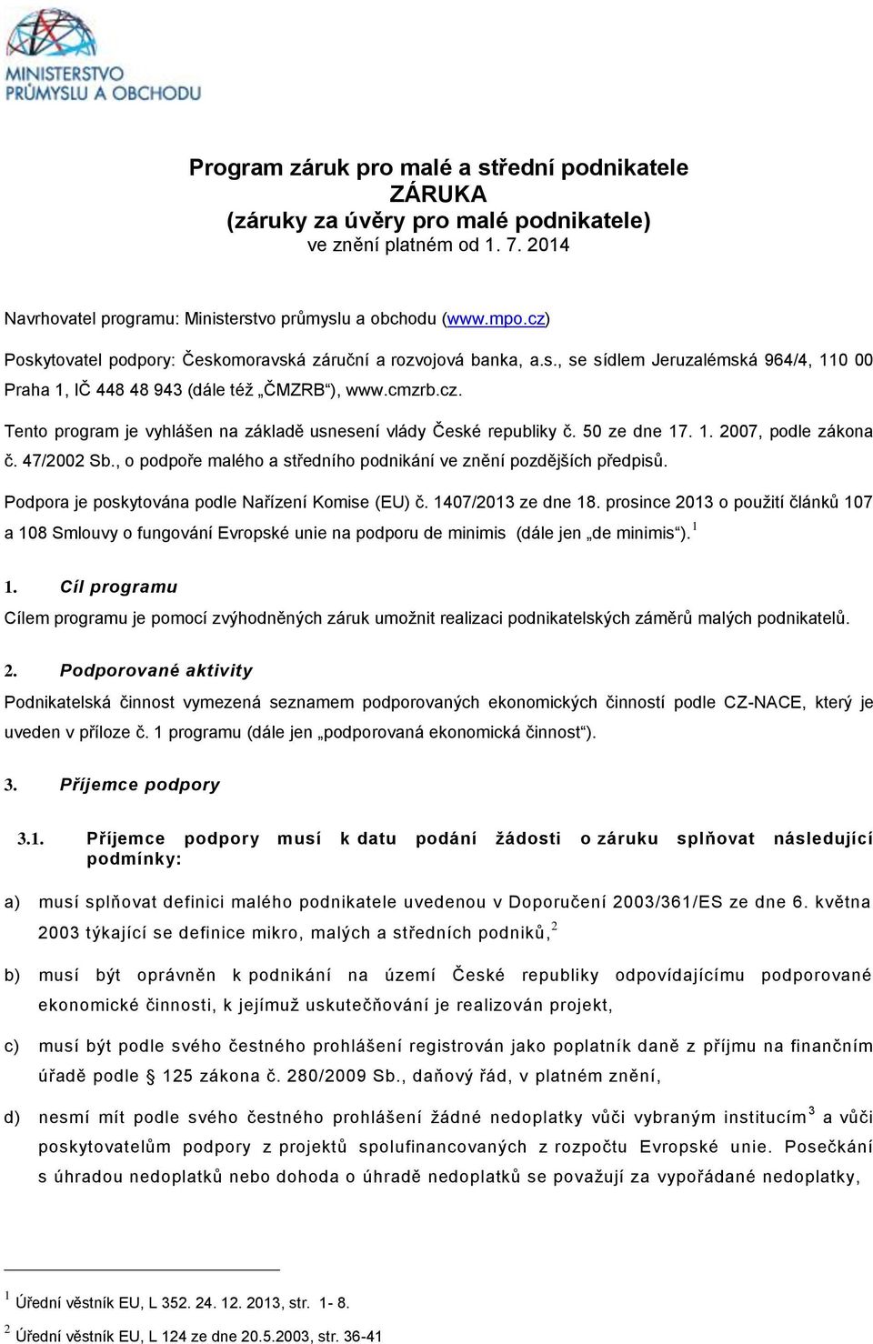 50 ze dne 17. 1. 2007, podle zákona č. 47/2002 Sb., o podpoře malého a středního podnikání ve znění pozdějších předpisů. Podpora je poskytována podle Nařízení Komise (EU) č. 1407/2013 ze dne 18.