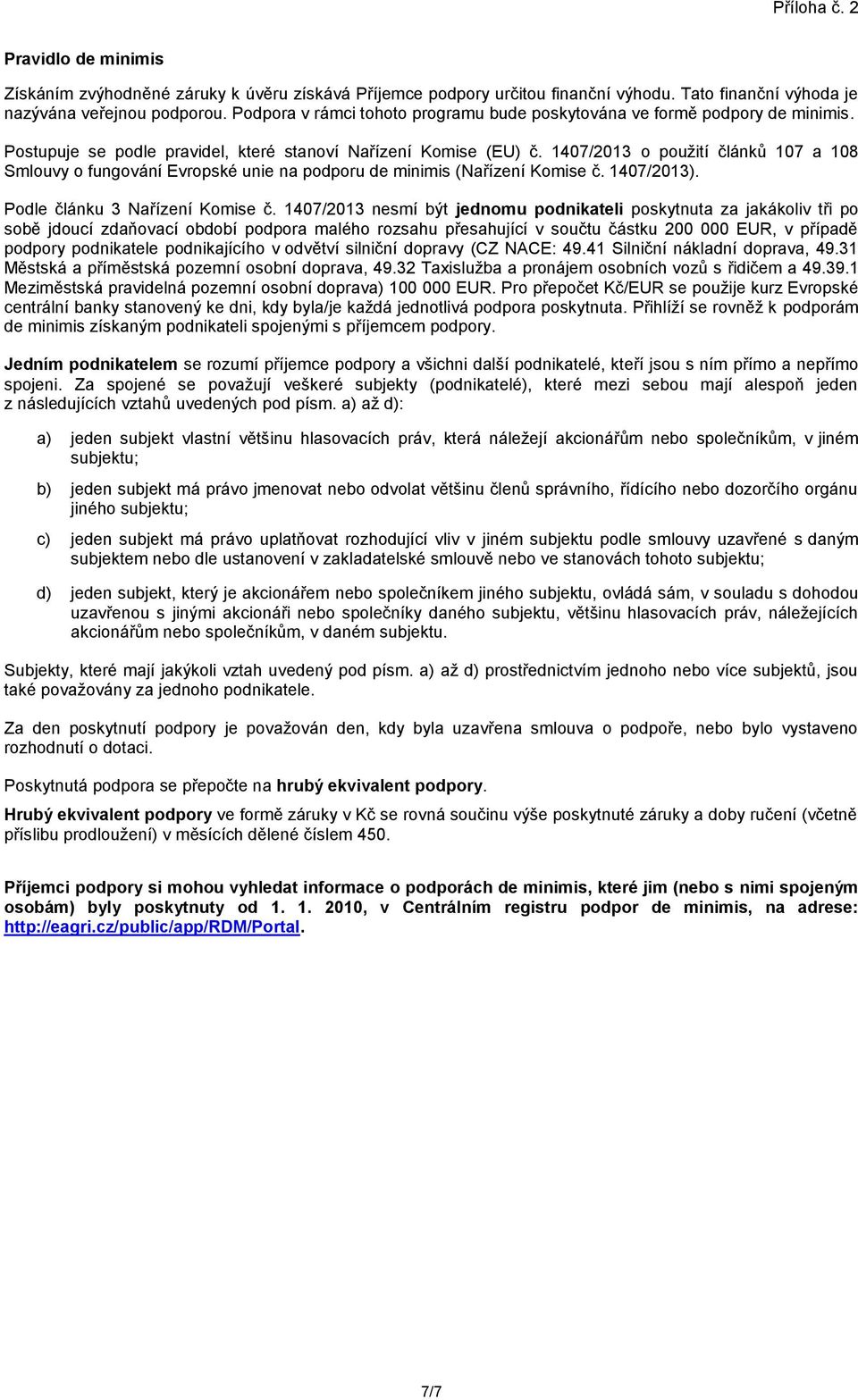 1407/2013 o použití článků 107 a 108 Smlouvy o fungování Evropské unie na podporu de minimis (Nařízení Komise č. 1407/2013). Podle článku 3 Nařízení Komise č.