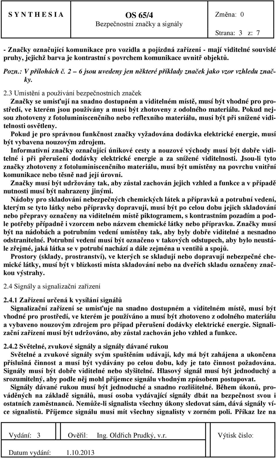 3 Umístění a používání bezpečnostních značek Značky se umisťují na snadno dostupném a viditelném místě, musí být vhodné pro prostředí, ve kterém jsou používány a musí být zhotoveny z odolného