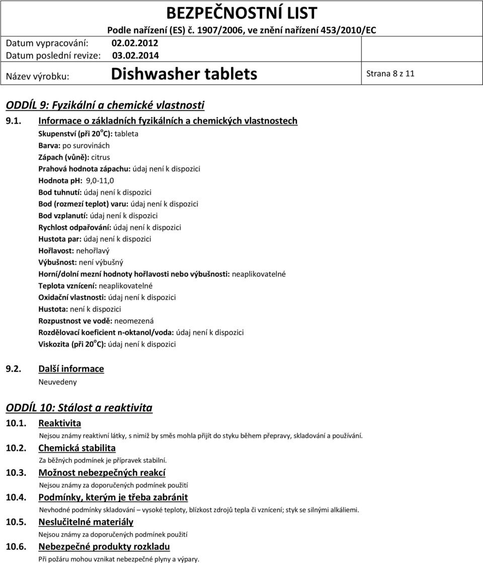 Informace o základních fyzikálních a chemických vlastnostech Skupenství (při 20 o C): tableta Barva: po surovinách Zápach (vůně): citrus Prahová hodnota zápachu: údaj není k dispozici Hodnota ph: