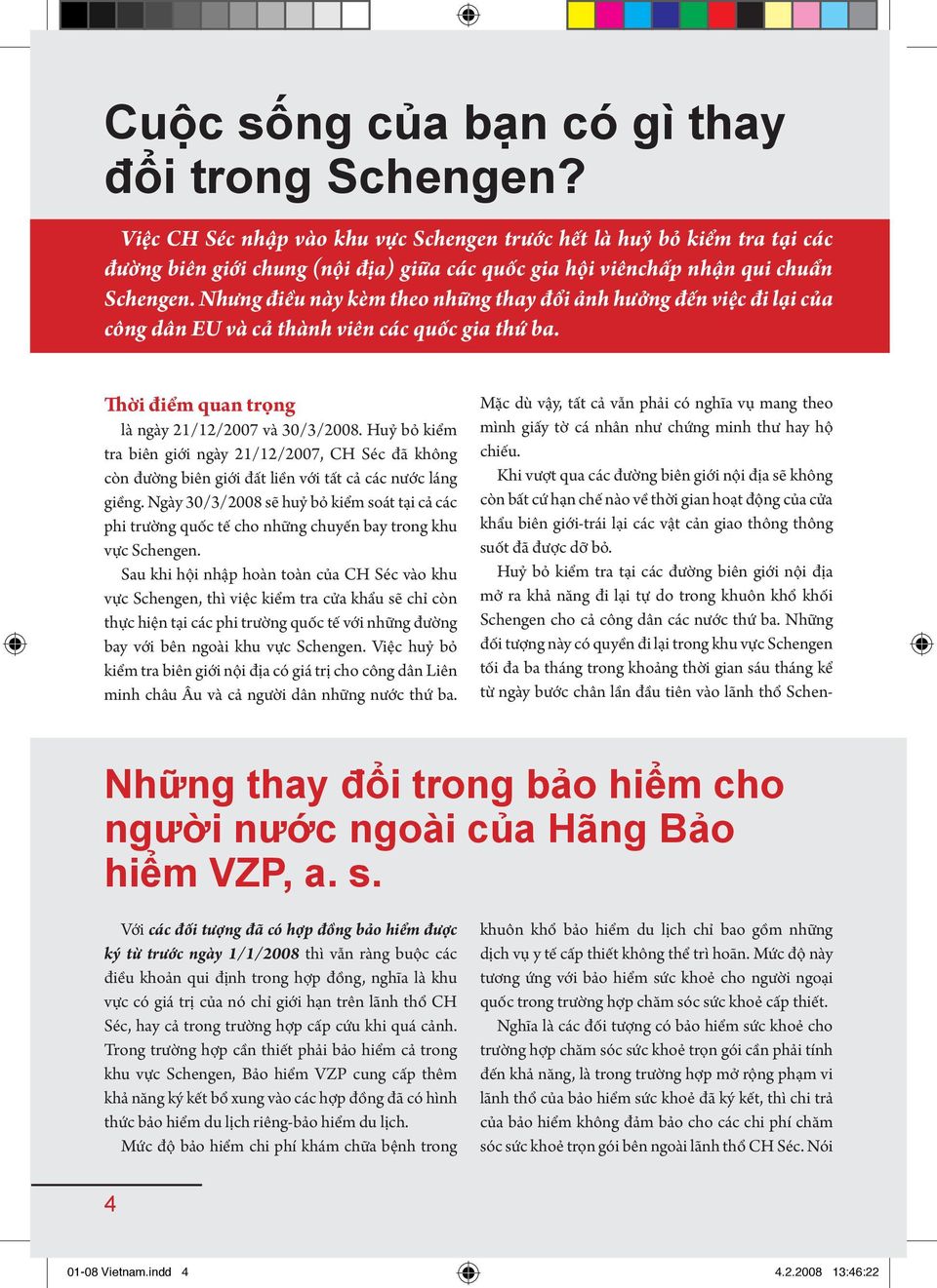 Nhưng điều này kèm theo những thay đổi ảnh hưởng đến việc đi lại của công dân EU và cả thành viên các quốc gia thứ ba. Thời điểm quan trọng là ngày 21/12/2007 và 30/3/2008.