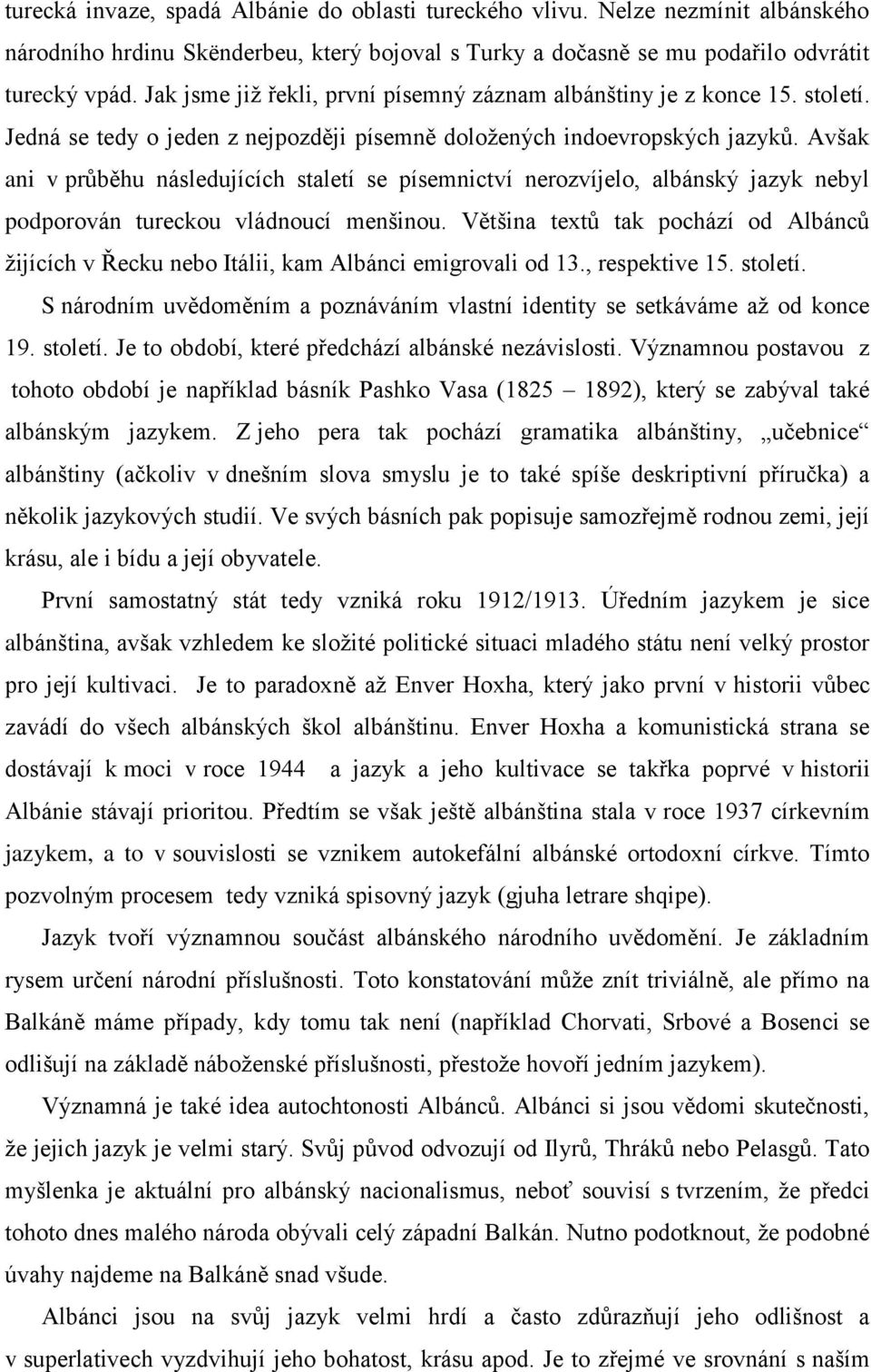 Avšak ani v průběhu následujících staletí se písemnictví nerozvíjelo, albánský jazyk nebyl podporován tureckou vládnoucí menšinou.