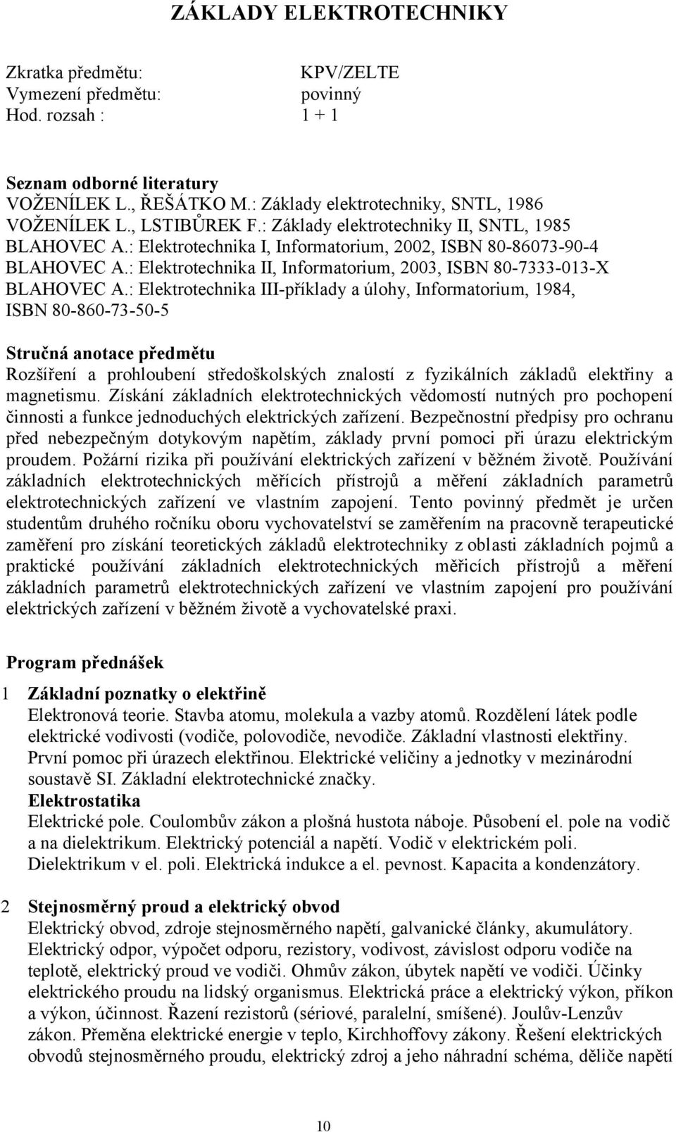 : Elektrotechnika II, Informatorium, 2003, ISBN 80-7333-013-X BLAHOVEC A.