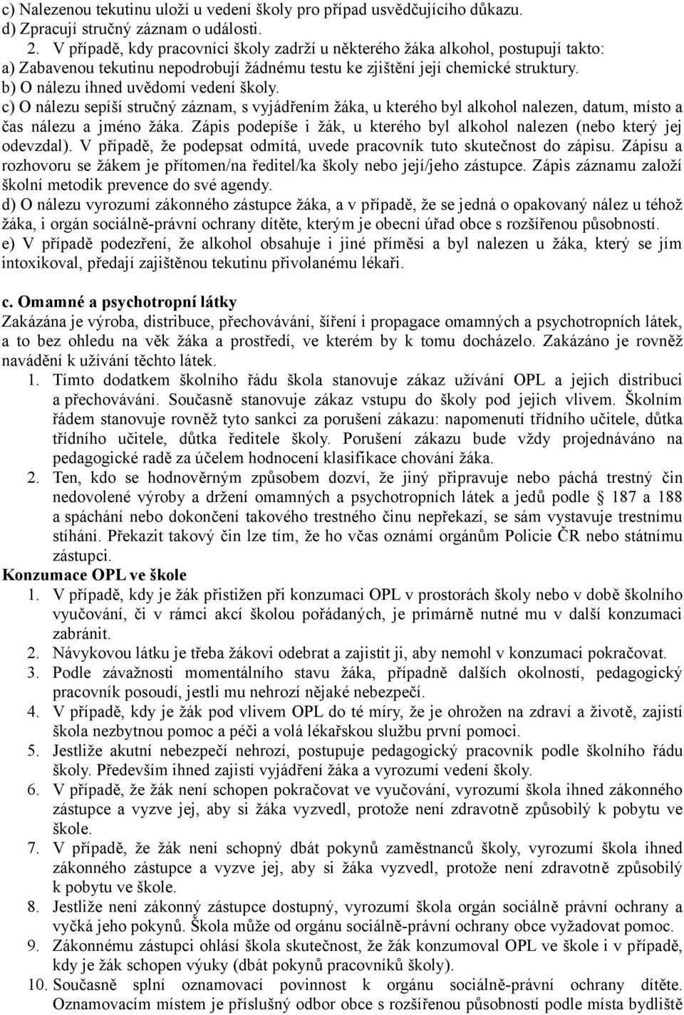 b) O nálezu ihned uvědomí vedení školy. c) O nálezu sepíší stručný záznam, s vyjádřením žáka, u kterého byl alkohol nalezen, datum, místo a čas nálezu a jméno žáka.