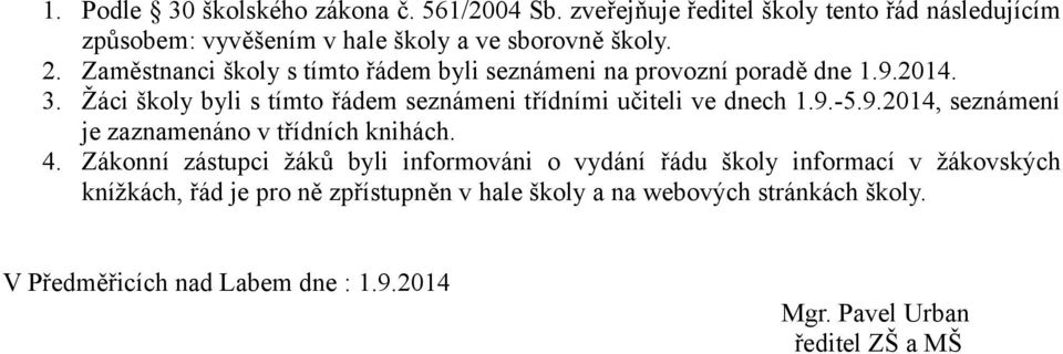 Žáci školy byli s tímto řádem seznámeni třídními učiteli ve dnech 1.9.-5.9.2014, seznámení je zaznamenáno v třídních knihách. 4.