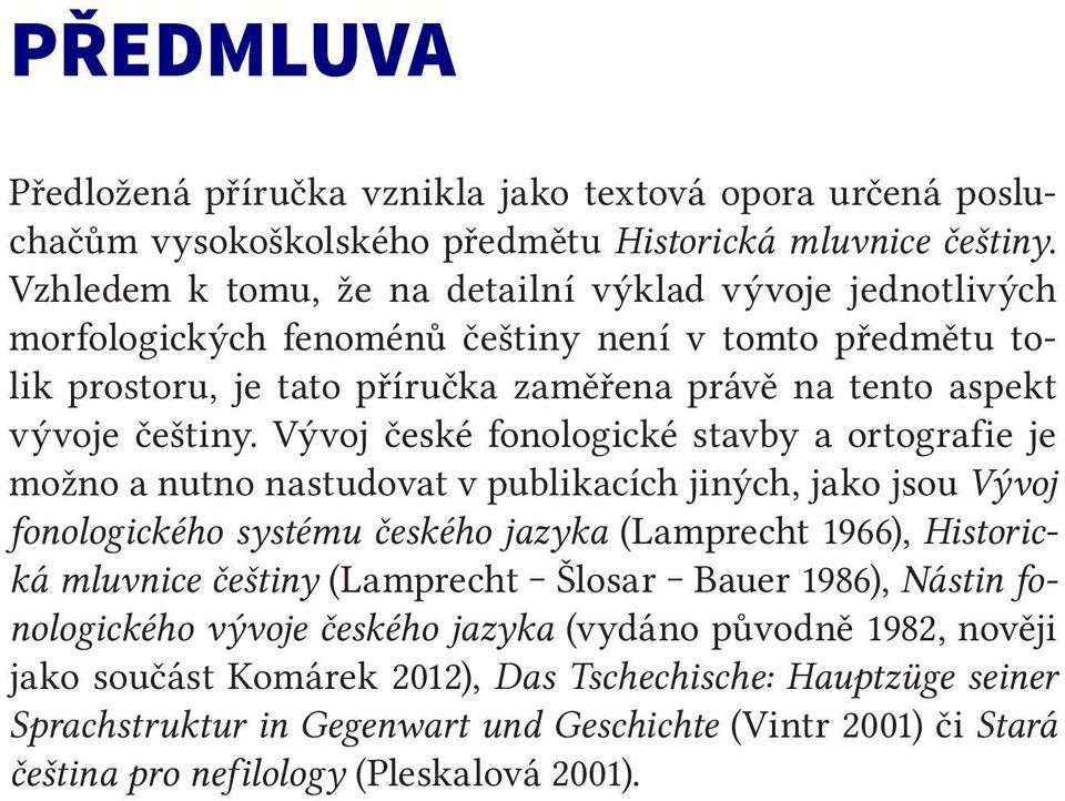 Vývoj české fonologické stavby a ortografie je možno a nutno nastudovat v publikacích jiných, jako jsou Vývoj fonologického systému českého jazyka (Lamprecht 1966), Historická mluvnice češtiny