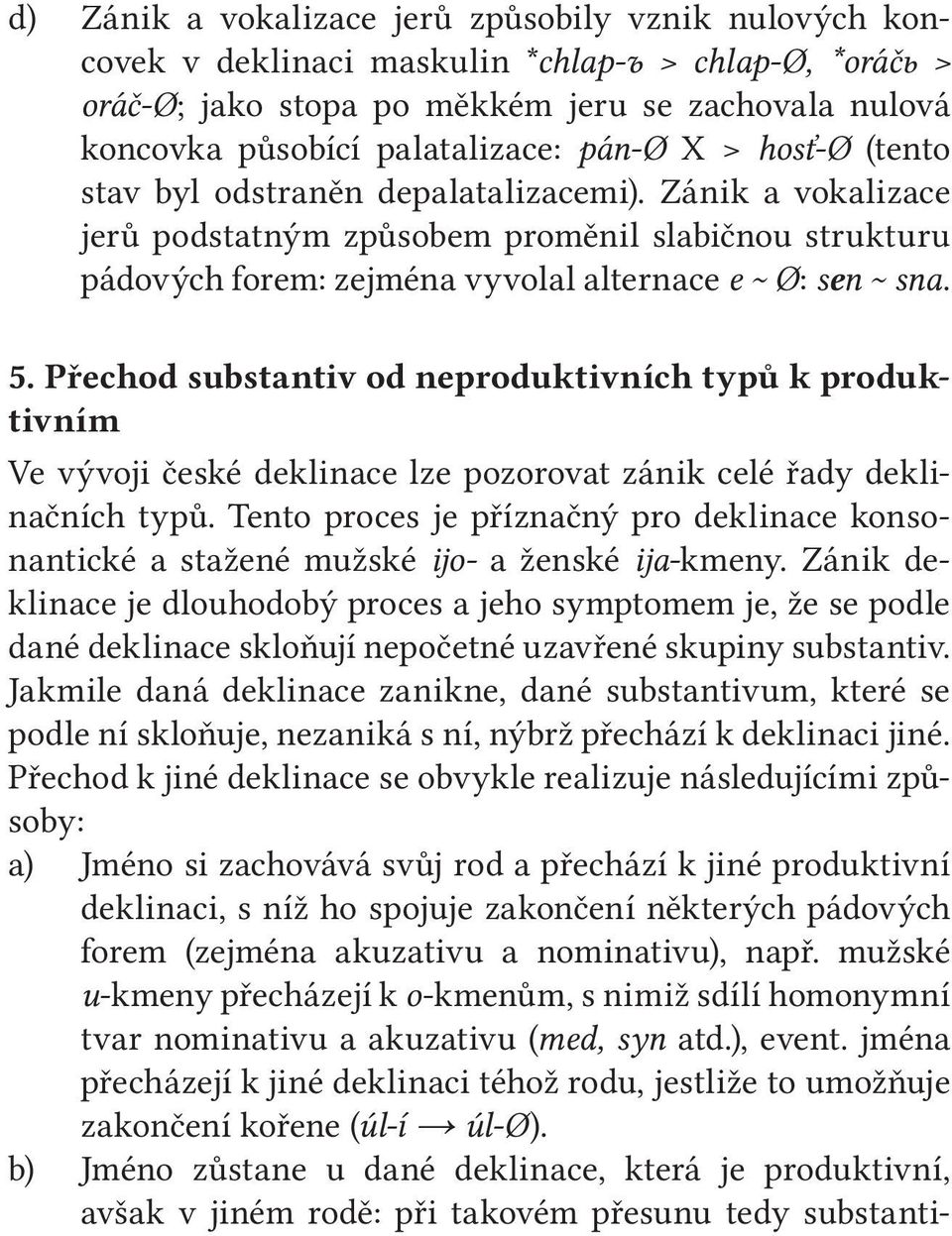 Přechod substantiv od neproduktivních typů k produktivním Ve vývoji české deklinace lze pozorovat zánik celé řady deklinačních typů.