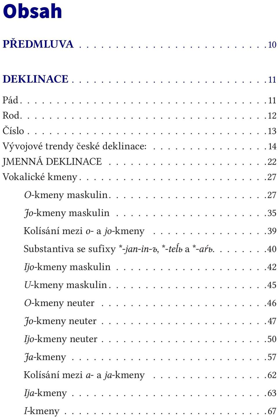 .................... 27 Jo kmeny maskulin.....................35 Kolísání mezi o a jo kmeny................39 Substantiva se sufixy * jan in-ъ, * teĺь a * aŕь....... 40 Ijo-kmeny maskulin.