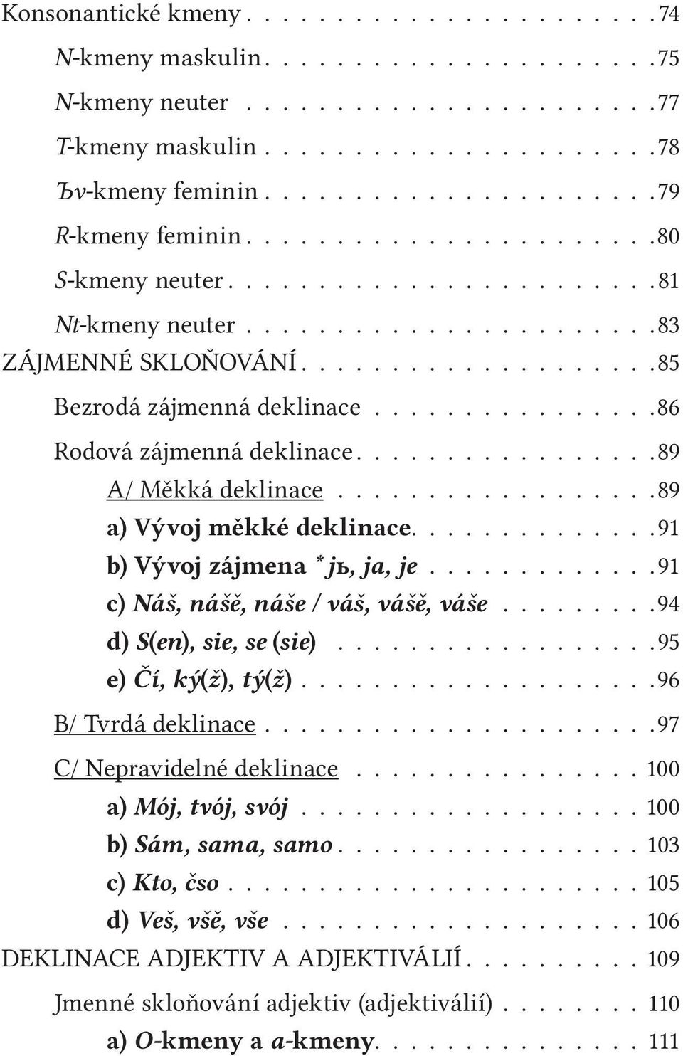 ...............86 Rodová zájmenná deklinace................ 89 A/ Měkká deklinace..................89 a) Vývoj měkké deklinace............. 91 b) Vývoj zájmena *jь, ja, je.