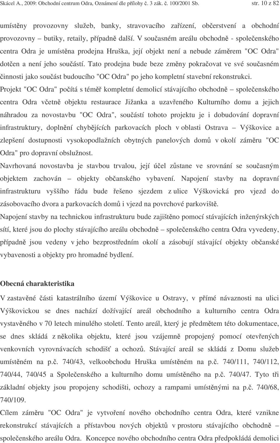 V souasném areálu obchodn - spoleenského centra Odra je umístna prodejna Hruška, její objekt není a nebude zámrem "OC Odra" doten a není jeho souástí.