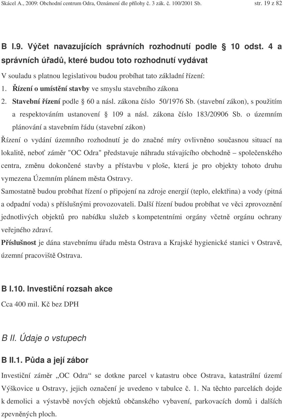 Stavební ízení podle 60 a násl. zákona íslo 50/1976 Sb. (stavební zákon), s použitím a respektováním ustanovení 109 a násl. zákona íslo 183/20906 Sb.