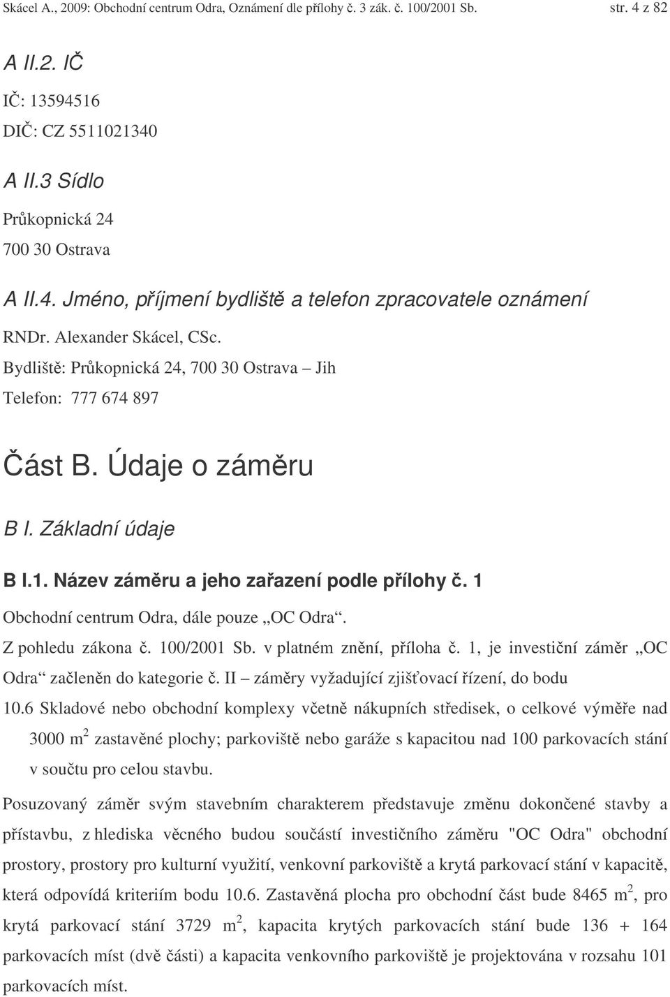 1 Obchodní centrum Odra, dále pouze OC Odra. Z pohledu zákona. 100/2001 Sb. v platném znní, píloha. 1, je investiní zámr OC Odra zalenn do kategorie. II zámry vyžadující zjišovací ízení, do bodu 10.