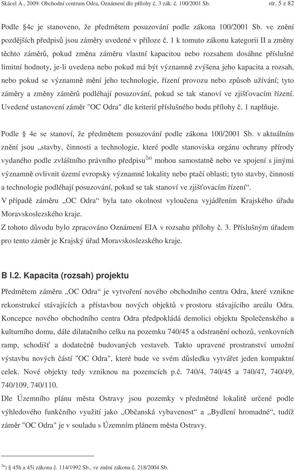 1 k tomuto zákonu kategorii II a zmny tchto zámr, pokud zmna zámru vlastní kapacitou nebo rozsahem dosáhne píslušné limitní hodnoty, je-li uvedena nebo pokud má být významn zvýšena jeho kapacita a