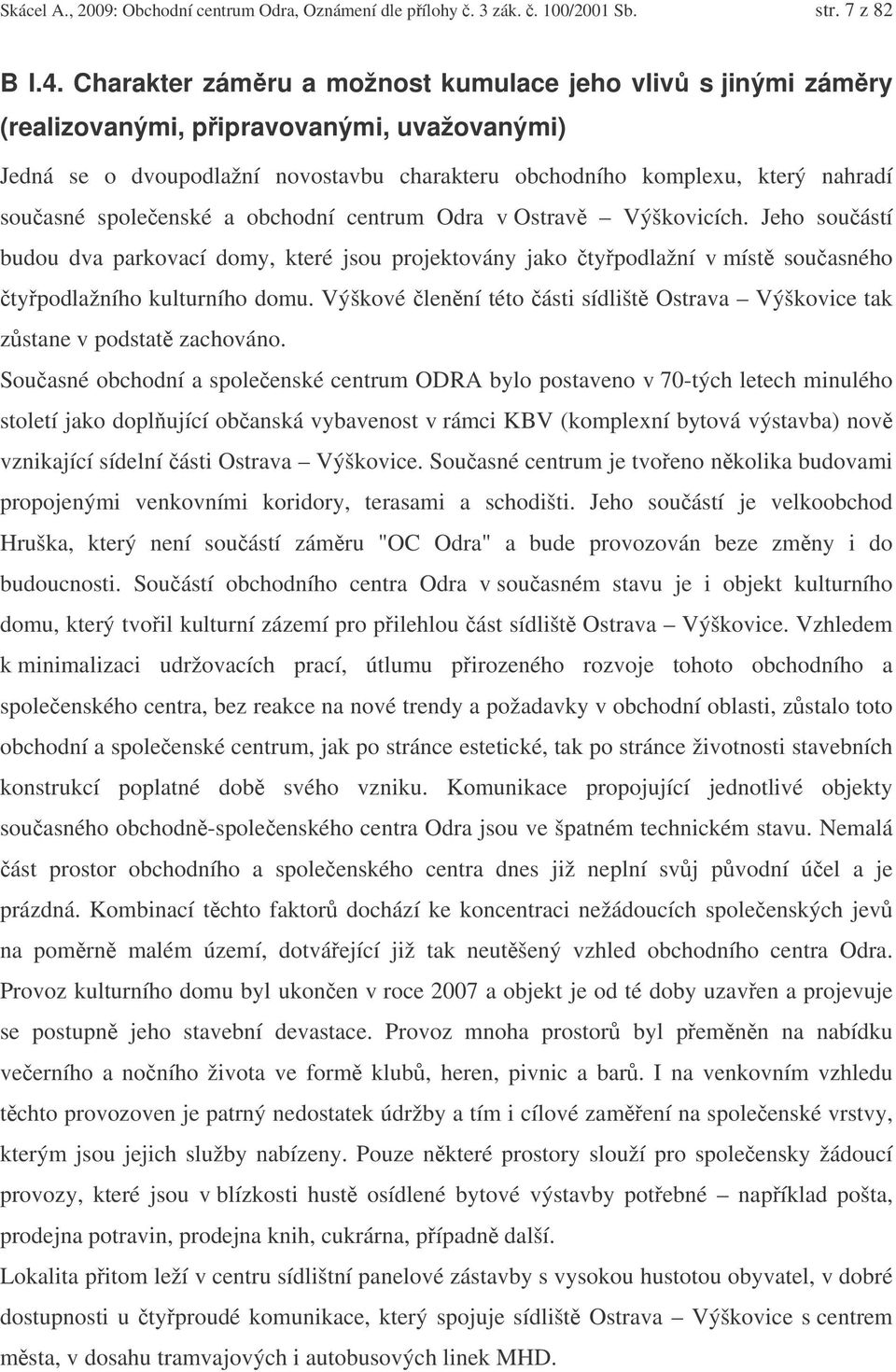 spoleenské a obchodní centrum Odra v Ostrav Výškovicích. Jeho souástí budou dva parkovací domy, které jsou projektovány jako typodlažní v míst souasného typodlažního kulturního domu.