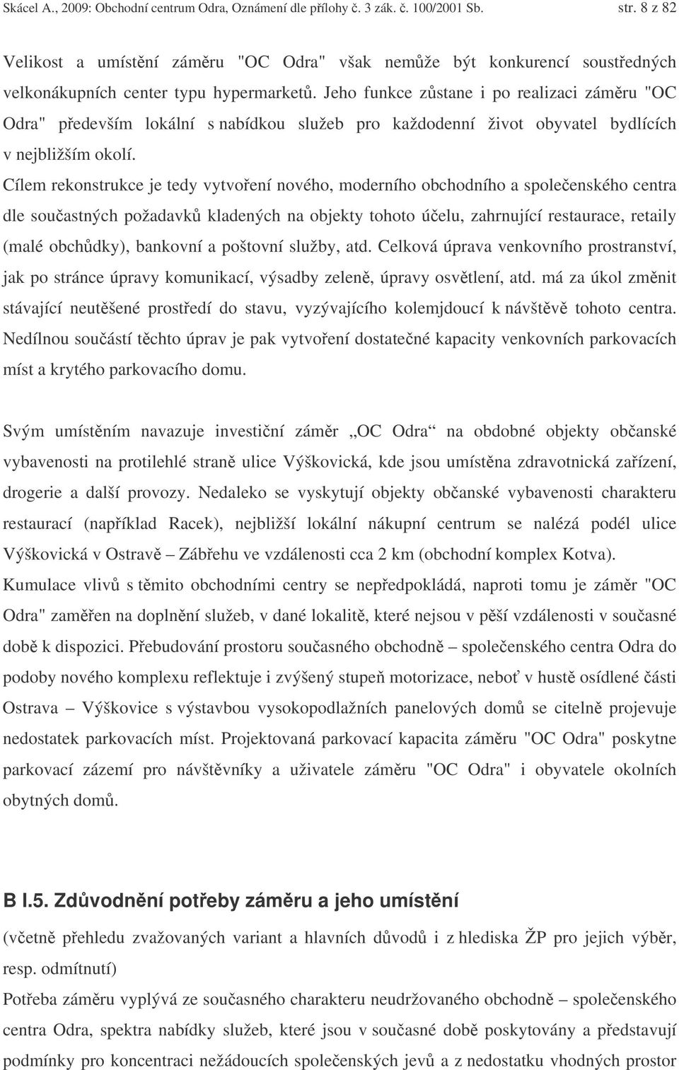 Jeho funkce zstane i po realizaci zámru "OC Odra" pedevším lokální s nabídkou služeb pro každodenní život obyvatel bydlících v nejbližším okolí.