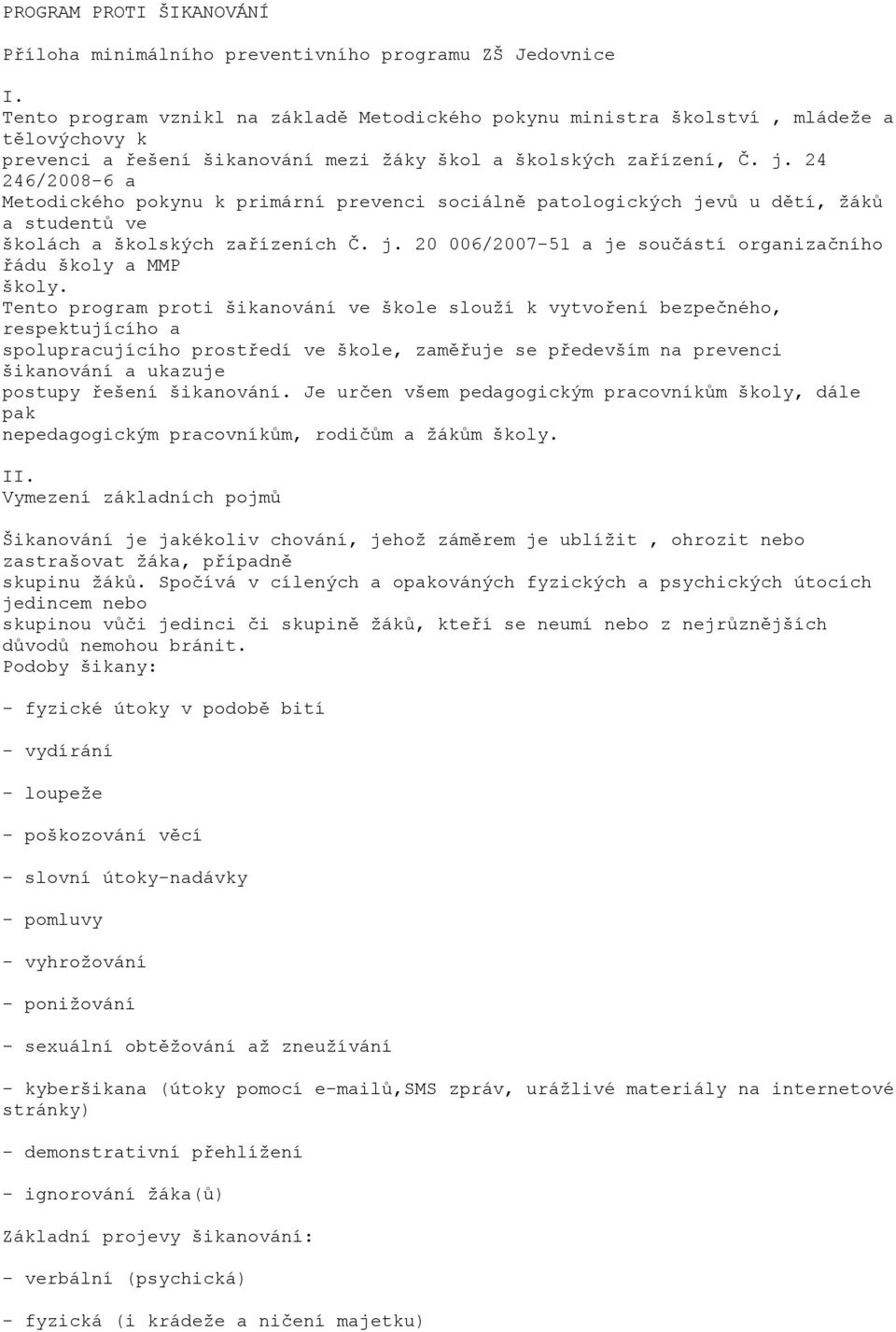 24 246/2008-6 a Metodického pokynu k primární prevenci sociálně patologických jevů u dětí, žáků a studentů ve školách a školských zařízeních Č. j. 20 006/2007-51 a je součástí organizačního řádu školy a MMP školy.