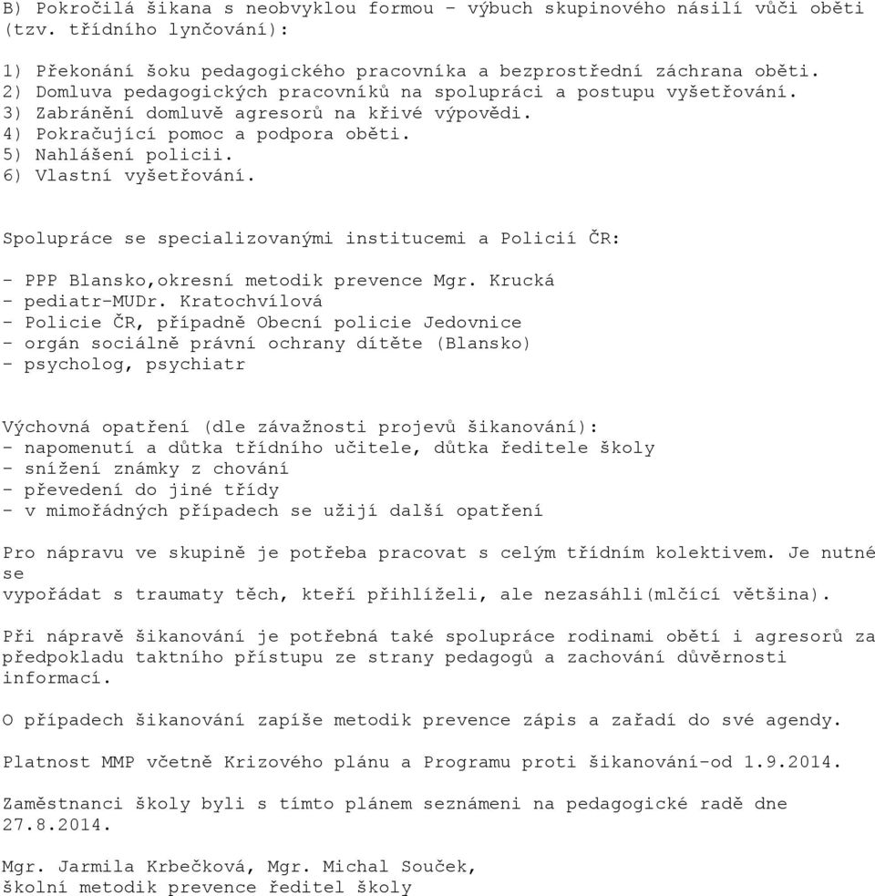 6) Vlastní vyšetřování. Spolupráce se specializovanými institucemi a Policií ČR: - PPP Blansko,okresní metodik prevence Mgr. Krucká - pediatr-mudr.