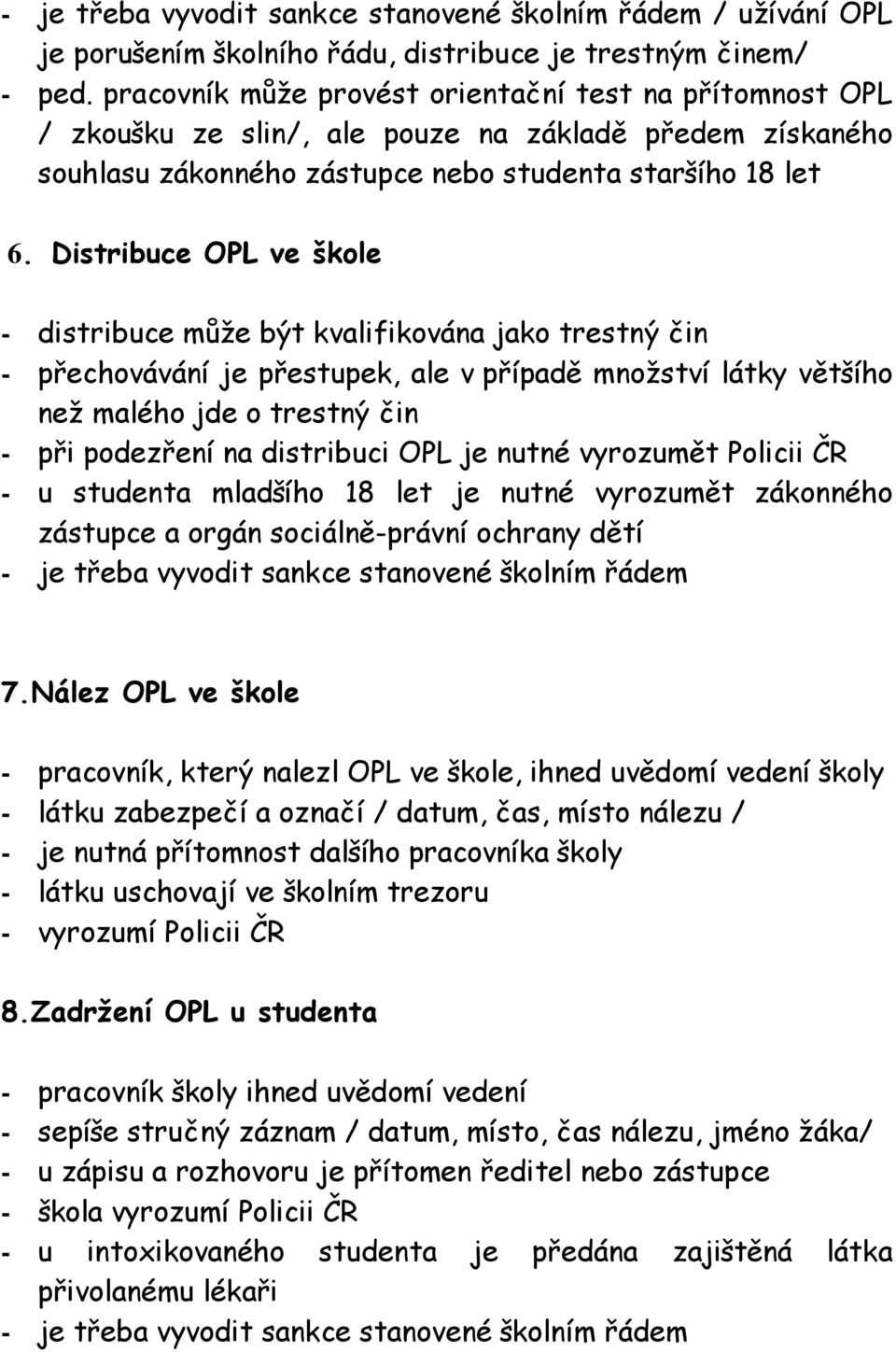 Distribuce OPL ve škole - distribuce může být kvalifikována jako trestný čin - přechovávání je přestupek, ale v případě množství látky většího než malého jde o trestný čin - při podezření na