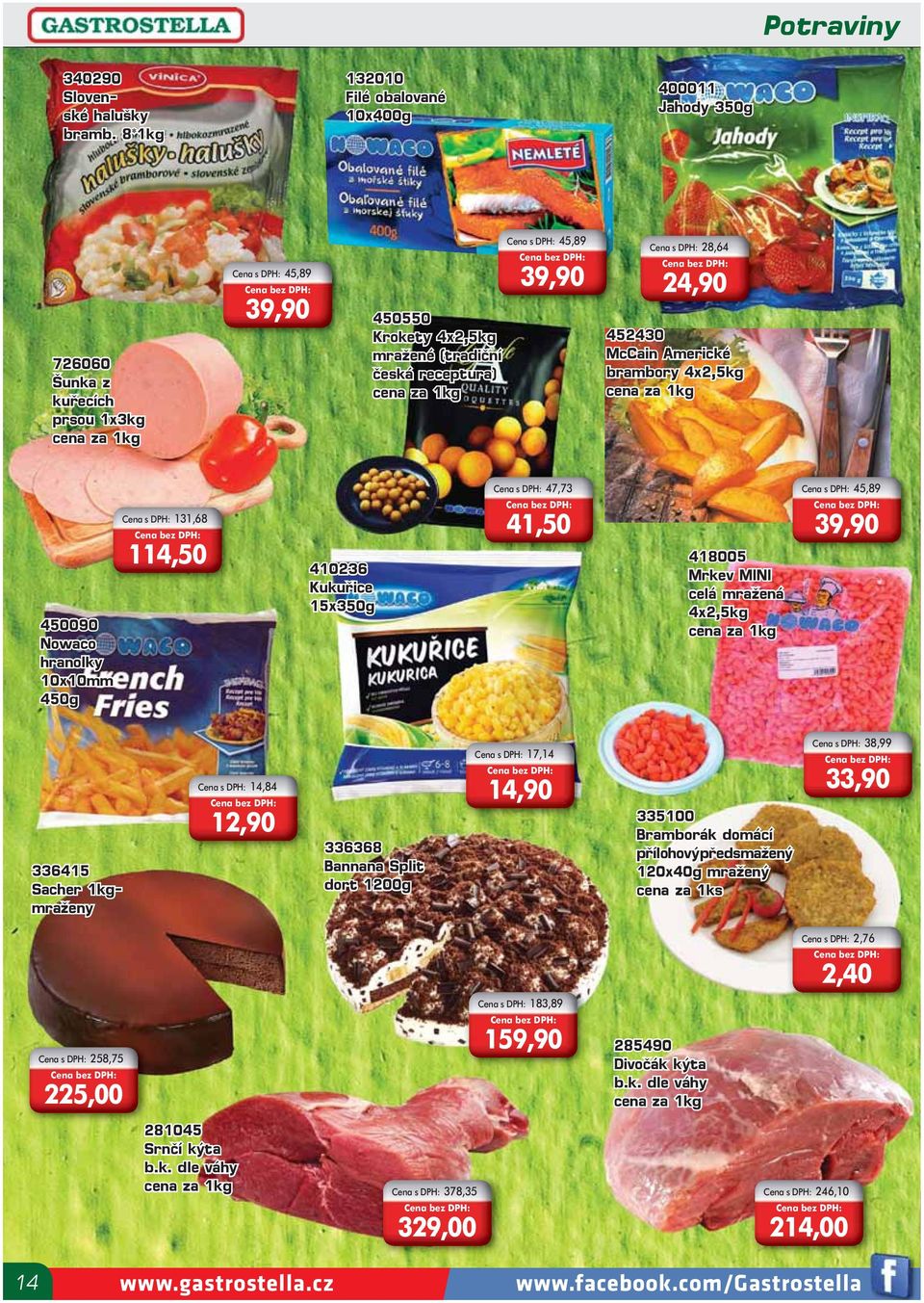 DPH: 45,89 39,90 39,90 Cena s DPH: 28,64 24,90 452430 McCain Americké brambory 4x2,5kg cena za 1kg 450090 Nowaco hranolky 10x10mm 450g 410236 Kukuřice 15x350g Cena s DPH: 47,73 Cena s DPH: 131,68