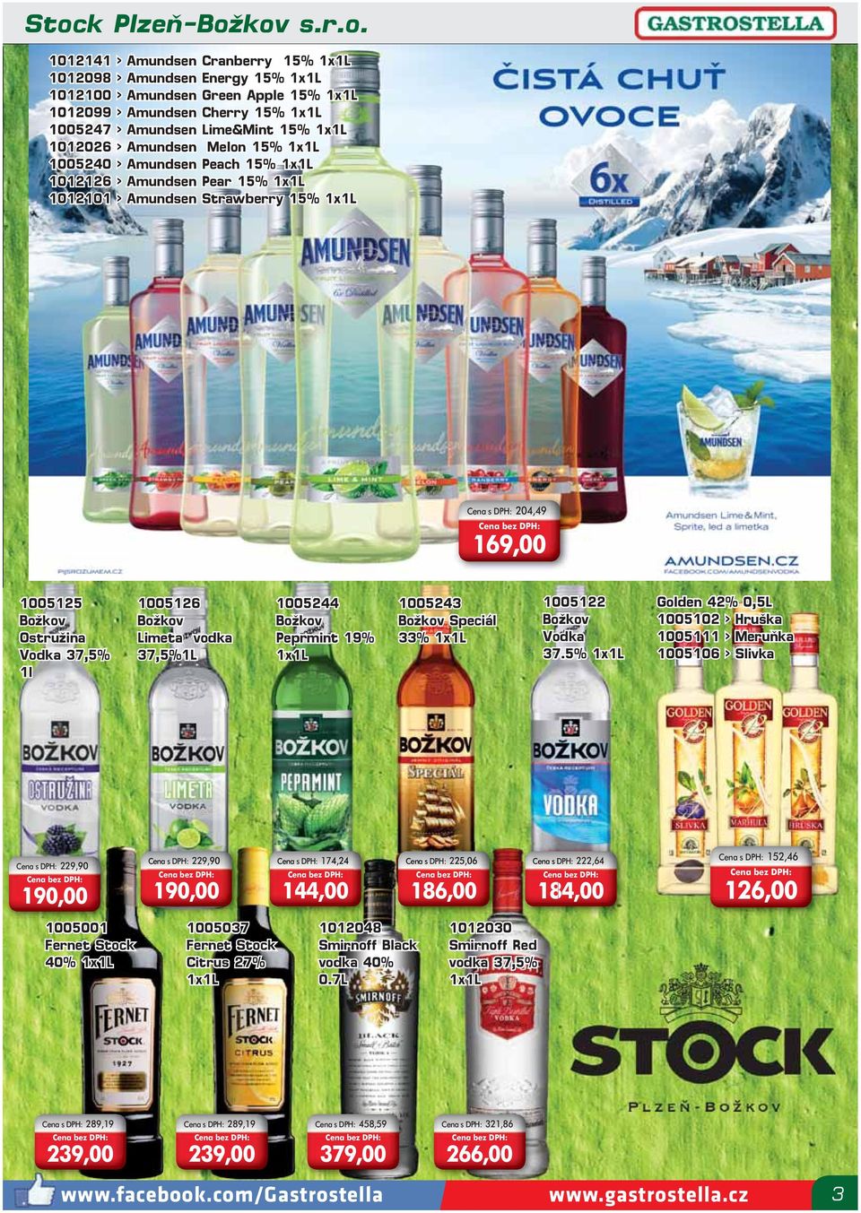 Ostružina Vodka 37,5% 1l 1005126 Božkov Limeta vodka 37,5%1L 1005244 Božkov Peprmint 19% 1x1L 1005243 Božkov Speciál 33% 1x1L 1005122 Božkov Vodka 37.