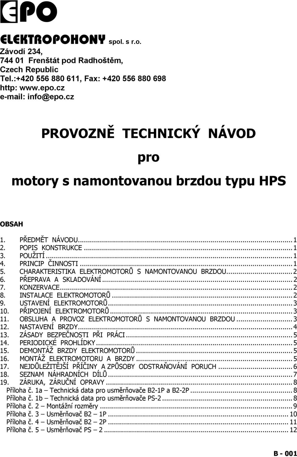 CHARAKTERISTIKA ELEKTROMOTORŮ S NAMONTOVANOU BRZDOU... 2 6. PŘEPRAVA A SKLADOVÁNÍ... 2 7. KONZERVACE... 2 8. INSTALACE ELEKTROMOTORŮ... 2 9. USTAVENÍ ELEKTROMOTORŮ... 3 10. PŘIPOJENÍ ELEKTROMOTORŮ.