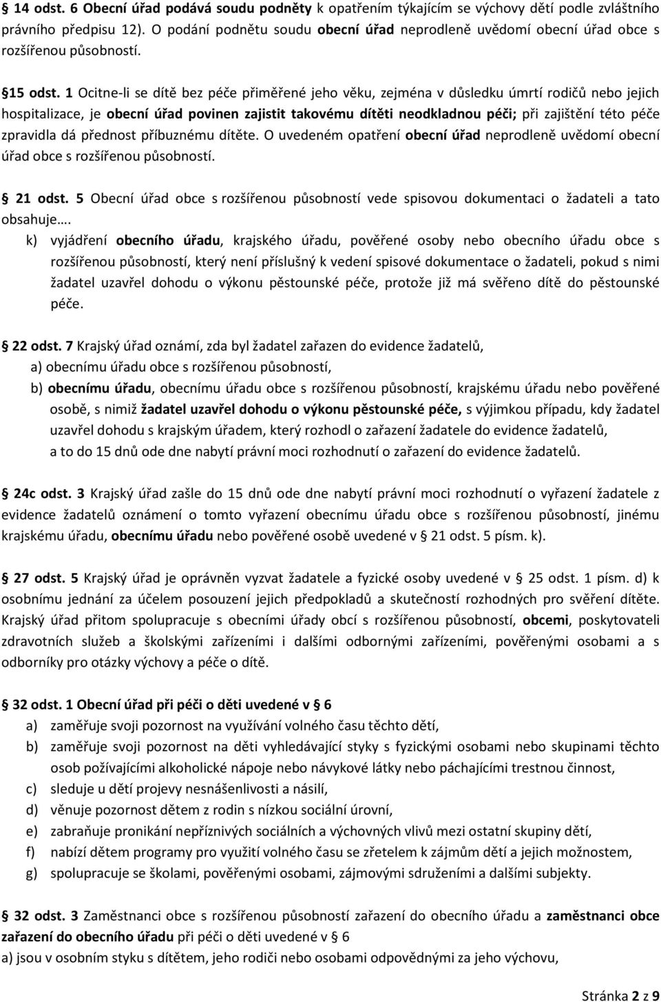 1 Ocitne-li se dítě bez péče přiměřené jeho věku, zejména v důsledku úmrtí rodičů nebo jejich hospitalizace, je obecní úřad povinen zajistit takovému dítěti neodkladnou péči; při zajištění této péče