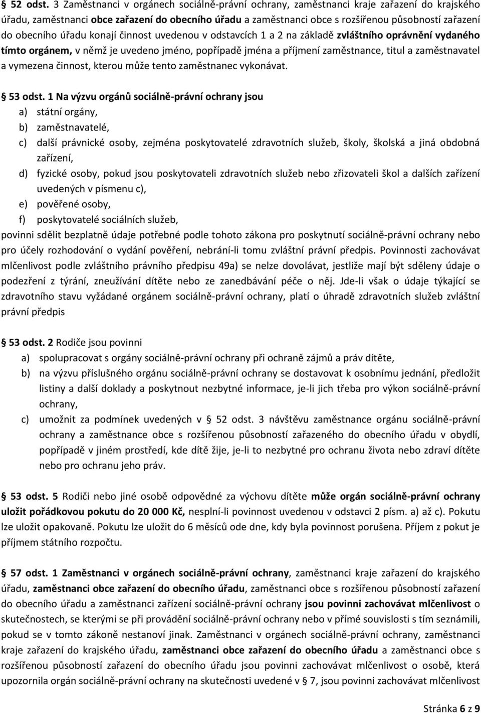 obecního úřadu konají činnost uvedenou v odstavcích 1 a 2 na základě zvláštního oprávnění vydaného tímto orgánem, v němž je uvedeno jméno, popřípadě jména a příjmení zaměstnance, titul a