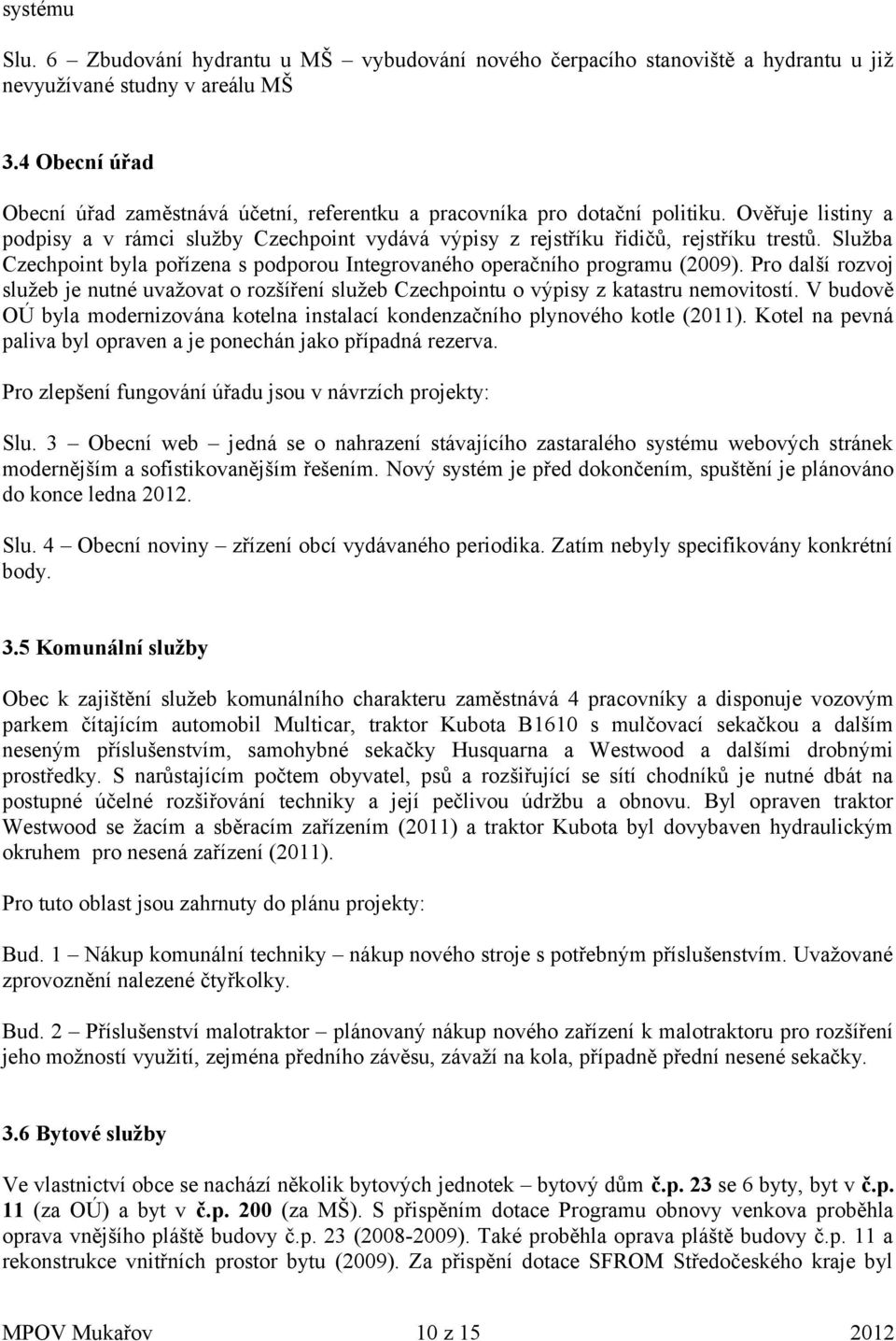 Služba Czechpoint byla pořízena s podporou Integrovaného operačního programu (2009). Pro další rozvoj služeb je nutné uvažovat o rozšíření služeb Czechpointu o výpisy z katastru nemovitostí.