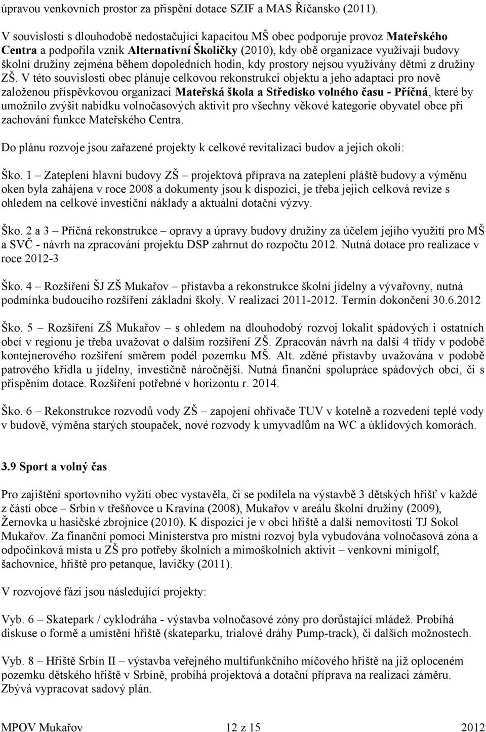 zejména během dopoledních hodin, kdy prostory nejsou využívány dětmi z družiny ZŠ.