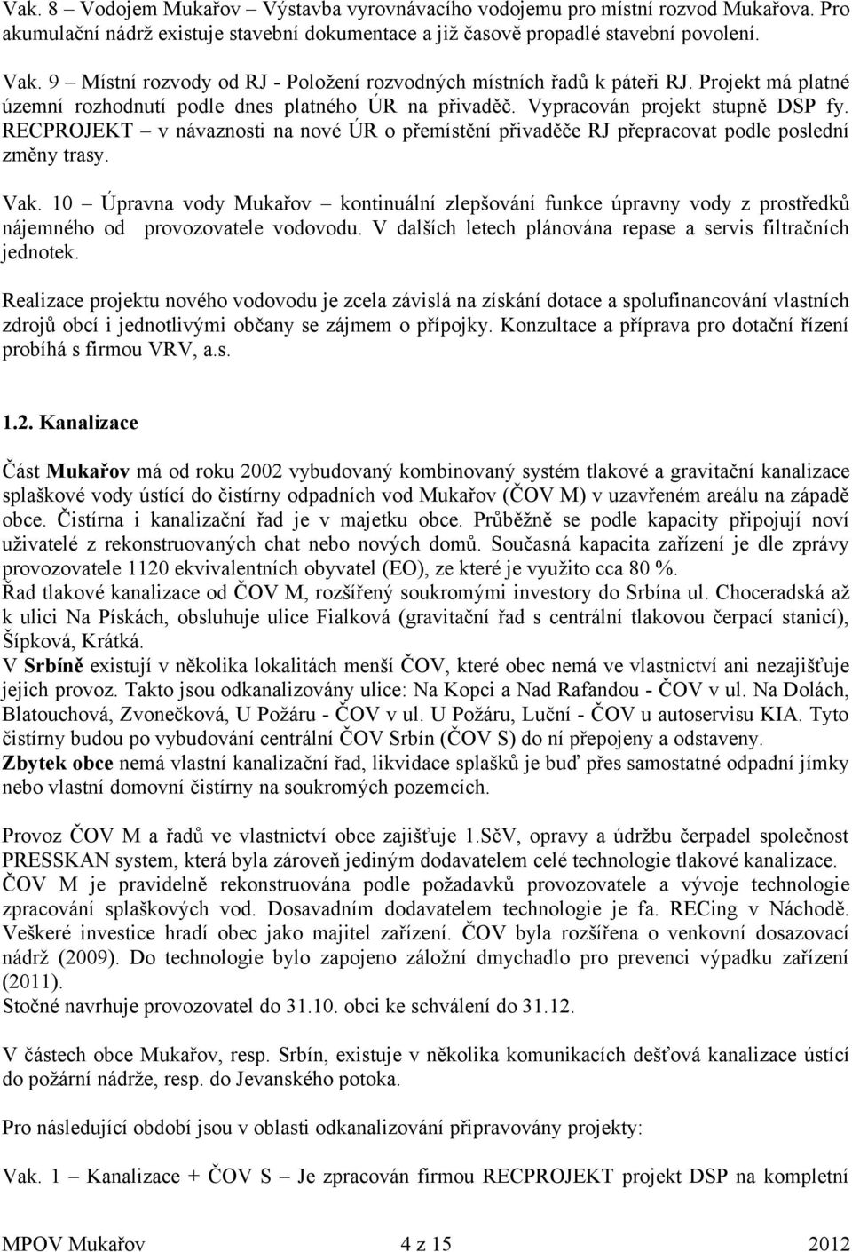 RECPROJEKT v návaznosti na nové ÚR o přemístění přivaděče RJ přepracovat podle poslední změny trasy. Vak.