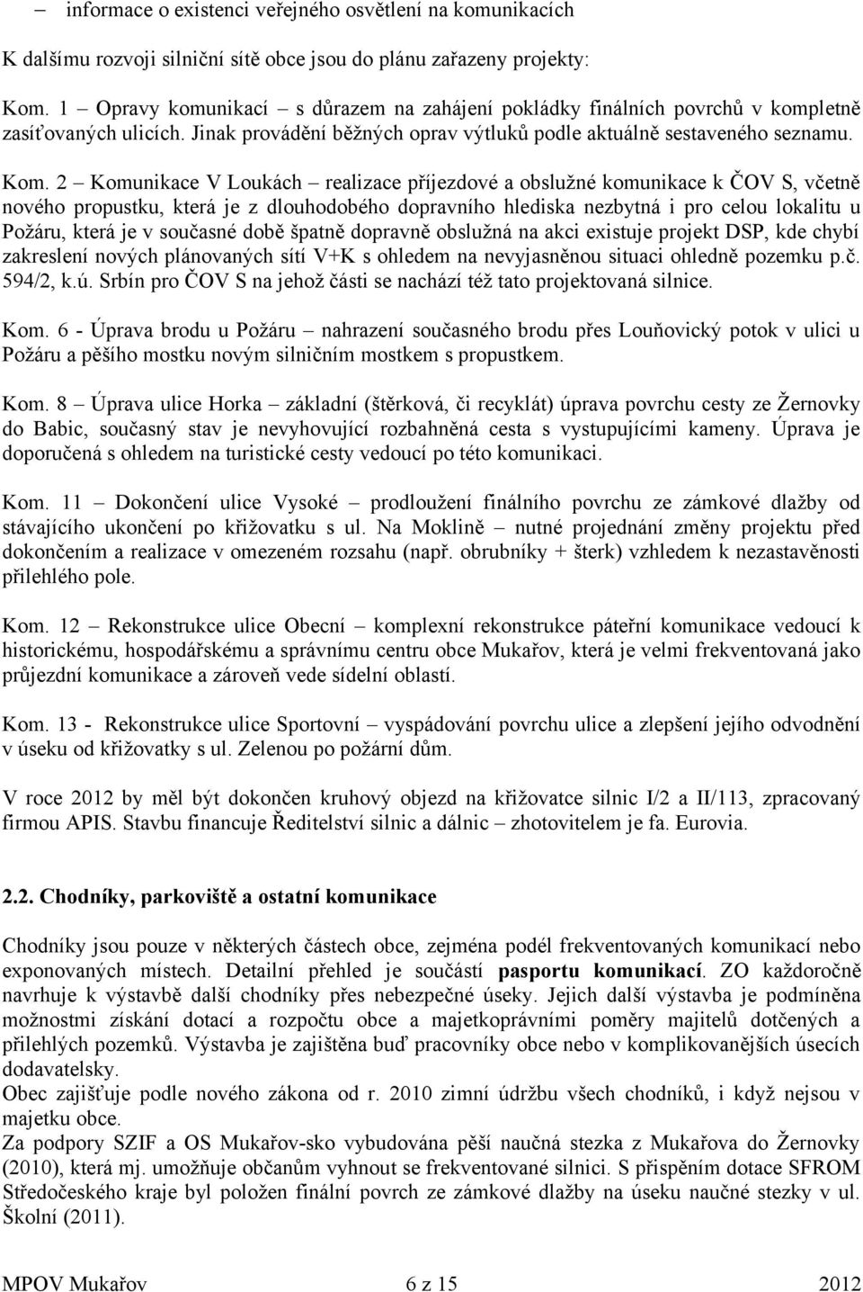 2 Komunikace V Loukách realizace příjezdové a obslužné komunikace k ČOV S, včetně nového propustku, která je z dlouhodobého dopravního hlediska nezbytná i pro celou lokalitu u Požáru, která je v