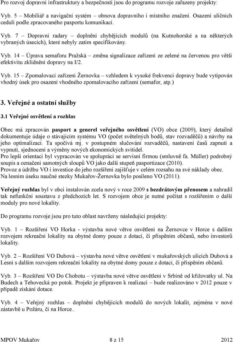 Vyb. 14 Úprava semaforu Pražská změna signalizace zařízení ze zelené na červenou pro větší efektivitu zklidnění dopravy na I/2. Vyb.