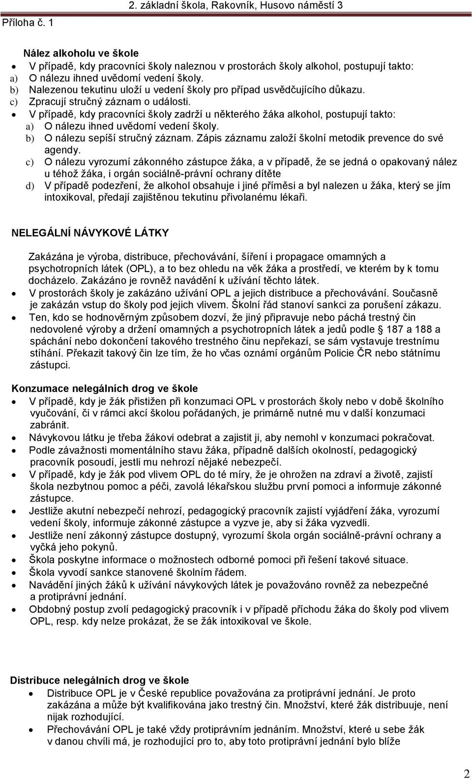 V případě, kdy pracovníci školy zadrží u některého žáka alkohol, postupují takto: a) O nálezu ihned uvědomí vedení školy. b) O nálezu sepíší stručný záznam.