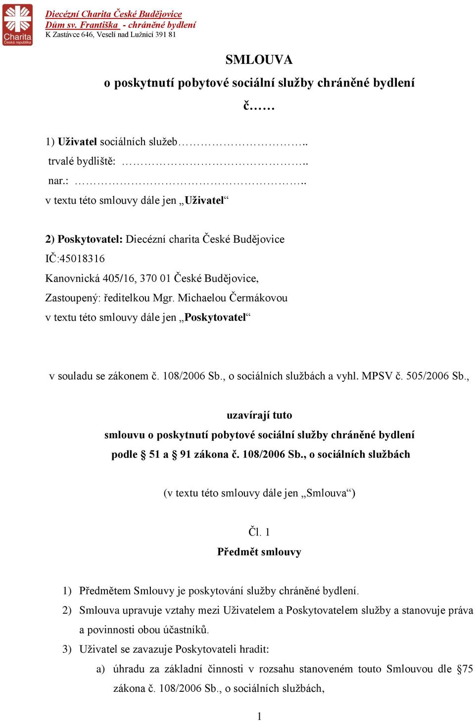 Michaelou Čermákovou v textu této smlouvy dále jen Poskytovatel v souladu se zákonem č. 108/2006 Sb., o sociálních službách a vyhl. MPSV č. 505/2006 Sb.